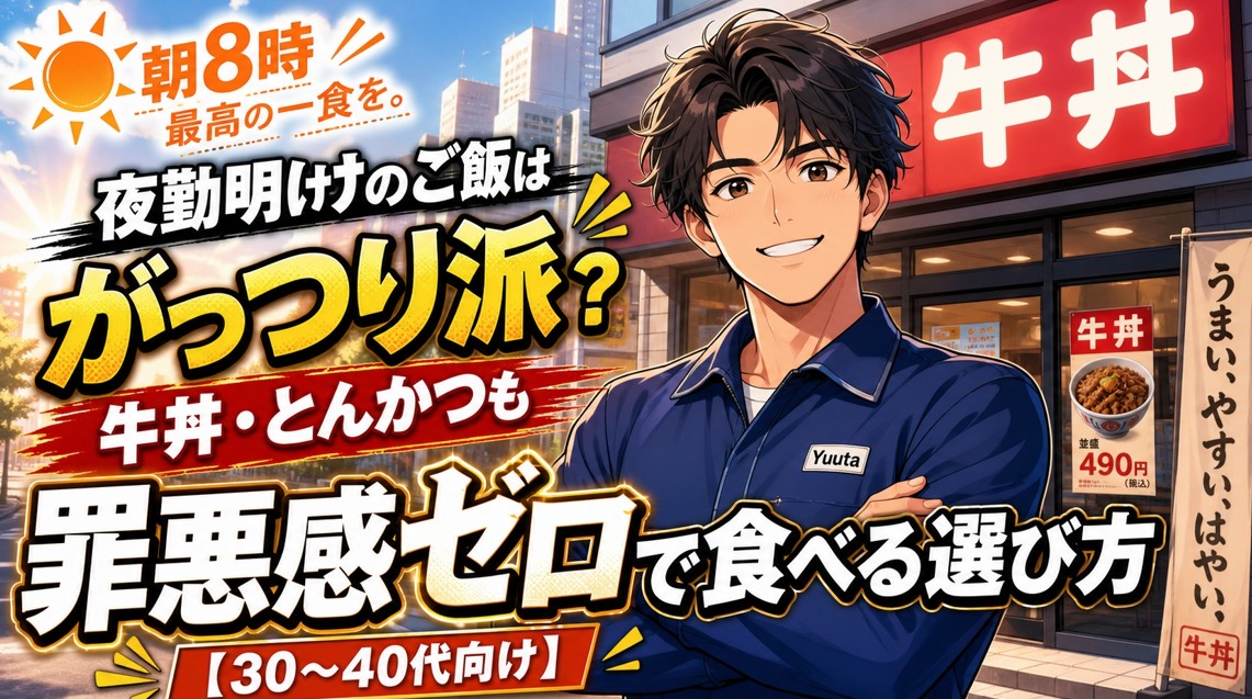 夜勤明けのご飯はがっつり派？牛丼・とんかつも罪悪感ゼロで食べる選び方【30〜40代向け】